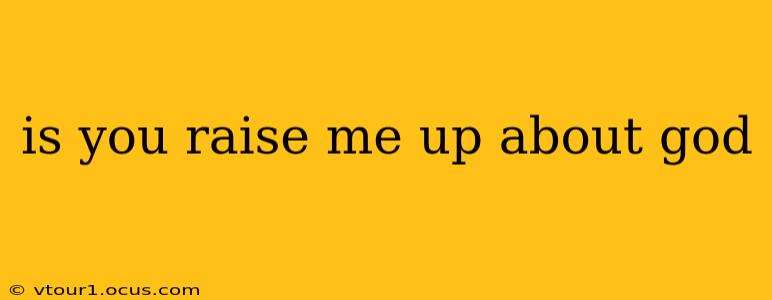 is you raise me up about god
