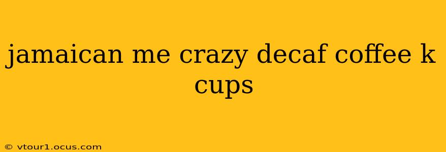 jamaican me crazy decaf coffee k cups