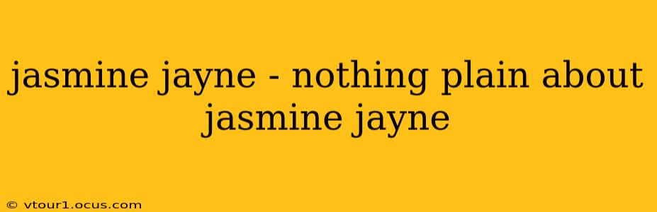 jasmine jayne - nothing plain about jasmine jayne
