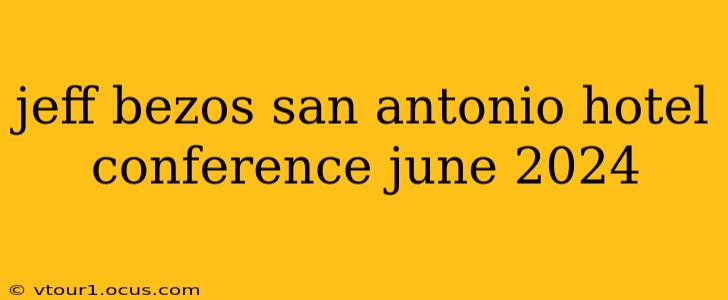 jeff bezos san antonio hotel conference june 2024