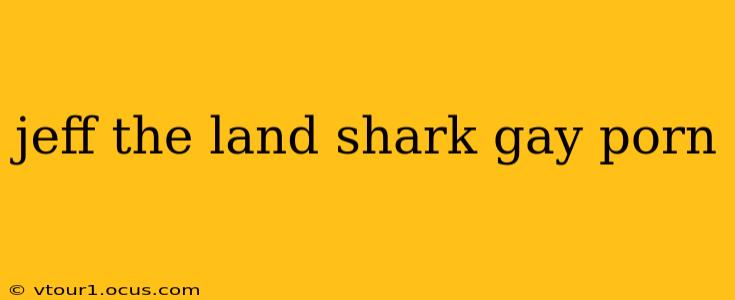 jeff the land shark gay porn jeff the land shark gay porn