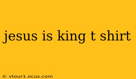 jesus is king t shirt