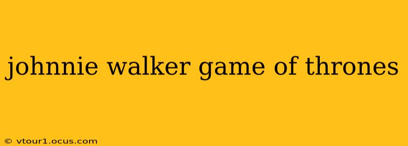 johnnie walker game of thrones