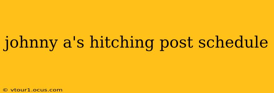 johnny a's hitching post schedule