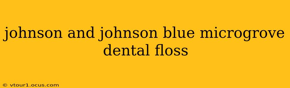 johnson and johnson blue microgrove dental floss