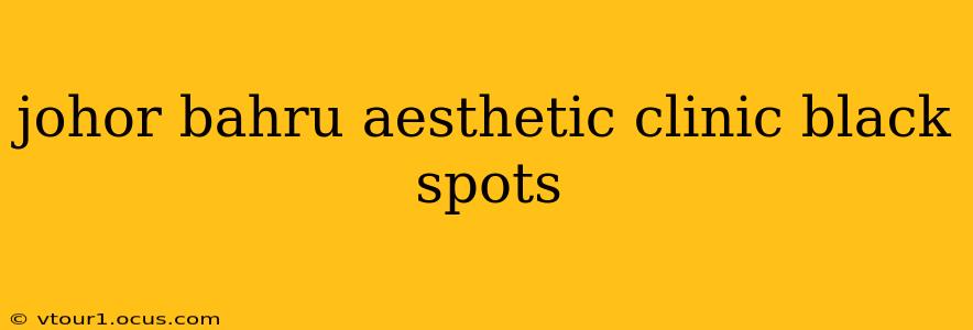johor bahru aesthetic clinic black spots