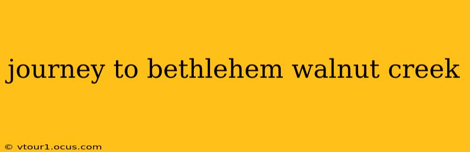journey to bethlehem walnut creek