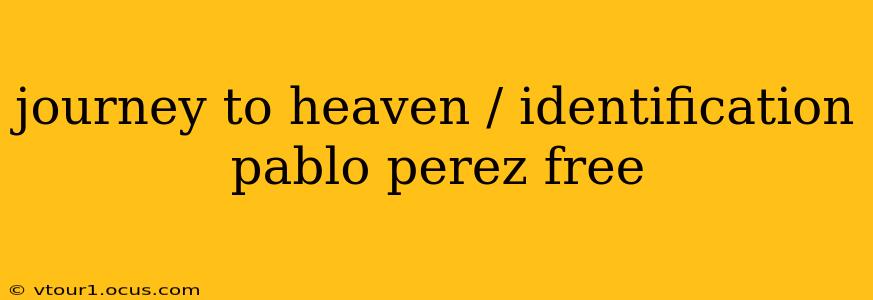 journey to heaven / identification pablo perez free