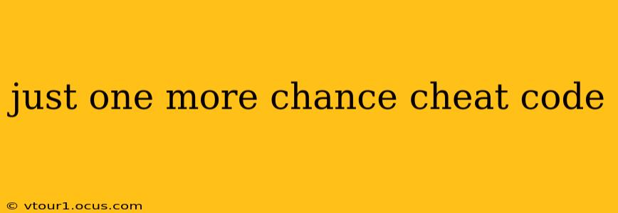 just one more chance cheat code