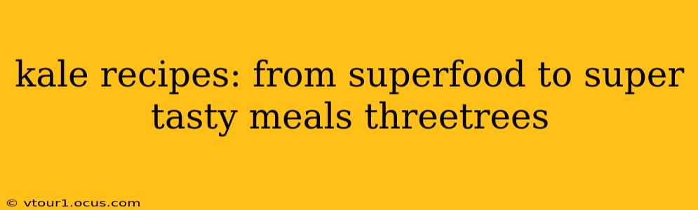 kale recipes: from superfood to super tasty meals threetrees