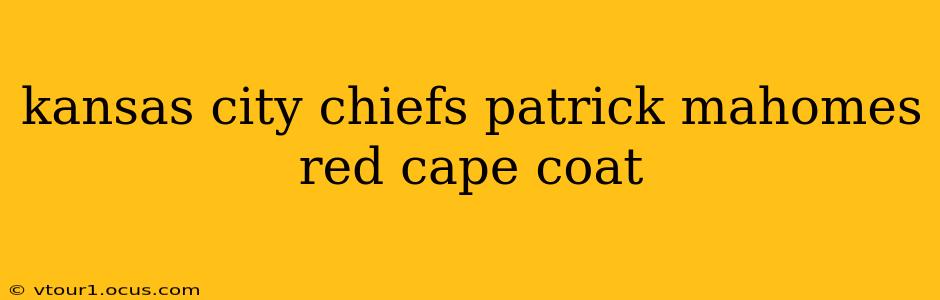 kansas city chiefs patrick mahomes red cape coat