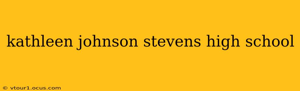 kathleen johnson stevens high school