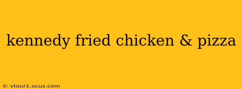 kennedy fried chicken & pizza