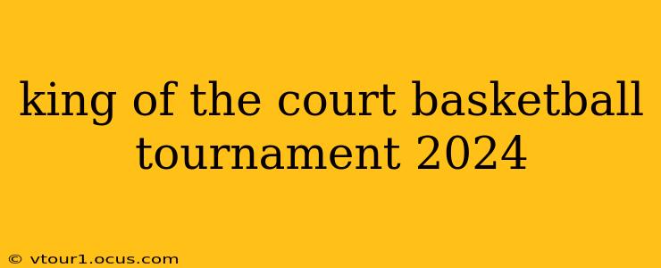 king of the court basketball tournament 2024