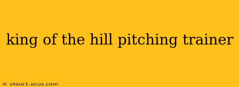 king of the hill pitching trainer
