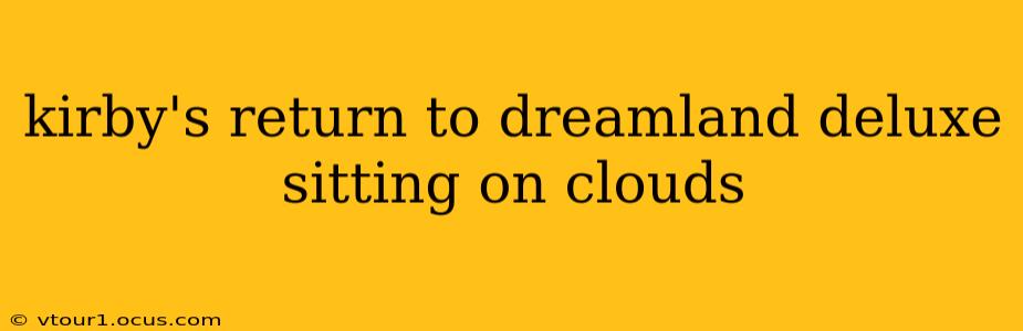 kirby's return to dreamland deluxe sitting on clouds