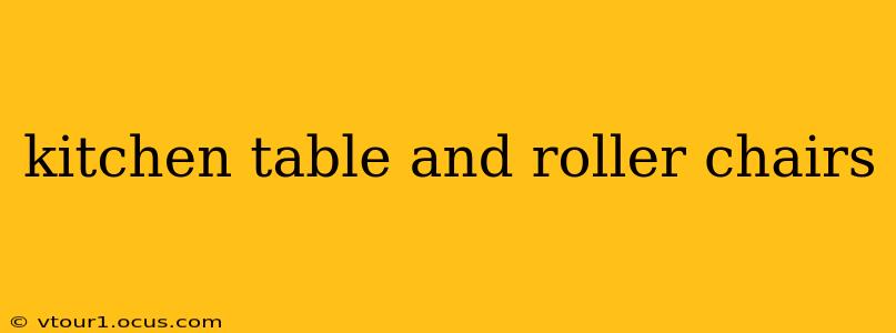 kitchen table and roller chairs