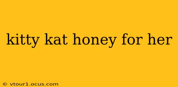 kitty kat honey for her
