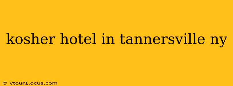 kosher hotel in tannersville ny