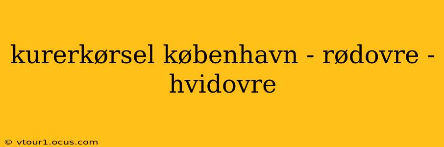 kurerkørsel københavn - rødovre - hvidovre