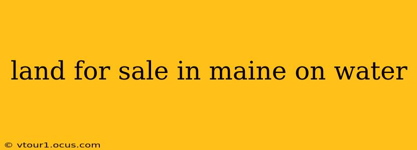 land for sale in maine on water
