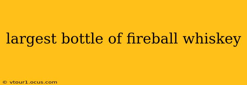 largest bottle of fireball whiskey