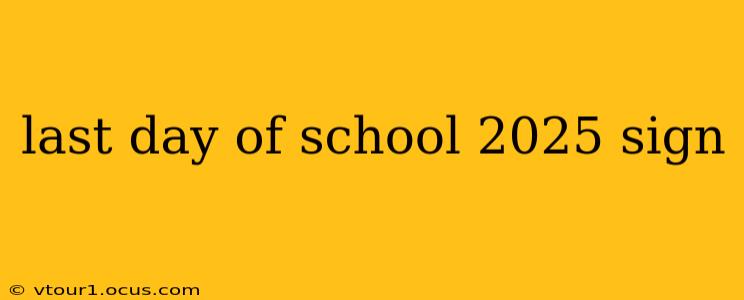 last day of school 2025 sign
