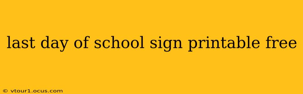 last day of school sign printable free