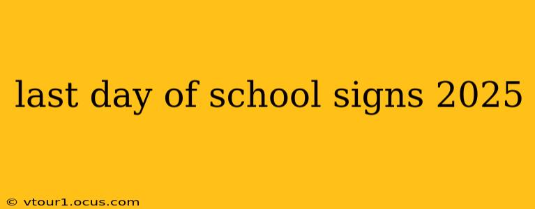 last day of school signs 2025