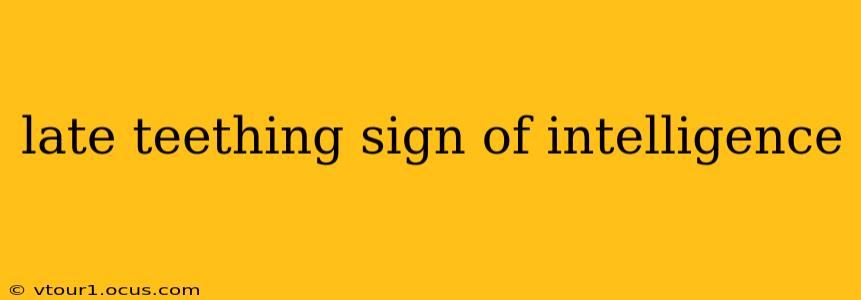 late teething sign of intelligence