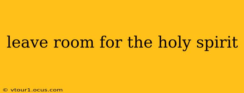 leave room for the holy spirit