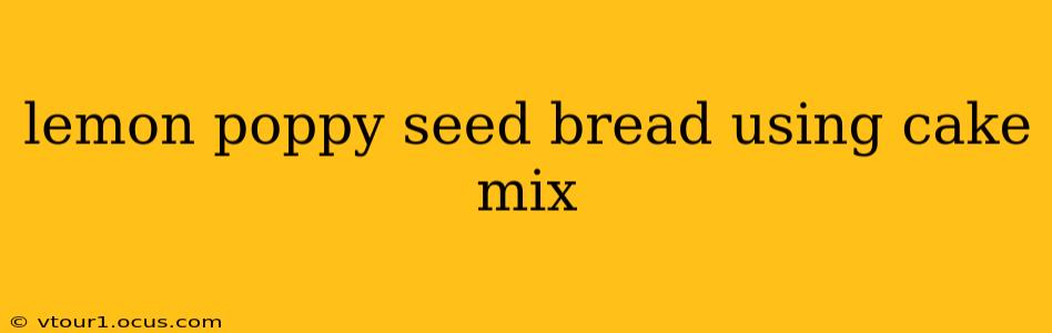 lemon poppy seed bread using cake mix