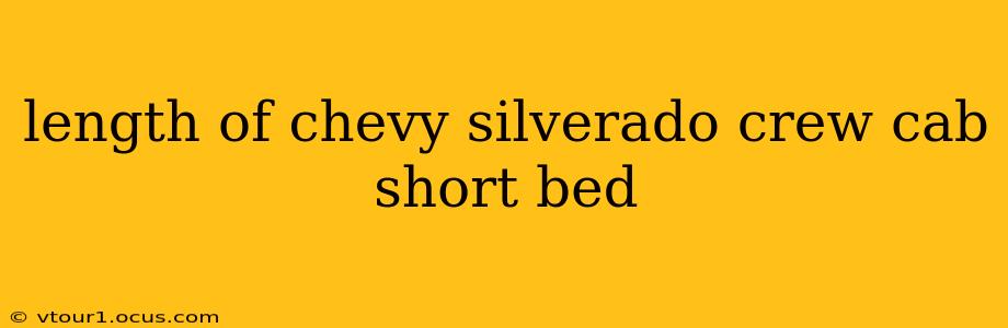 length of chevy silverado crew cab short bed