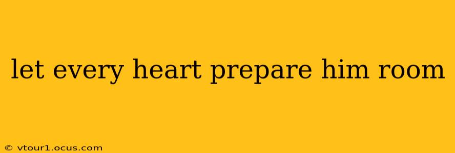 let every heart prepare him room