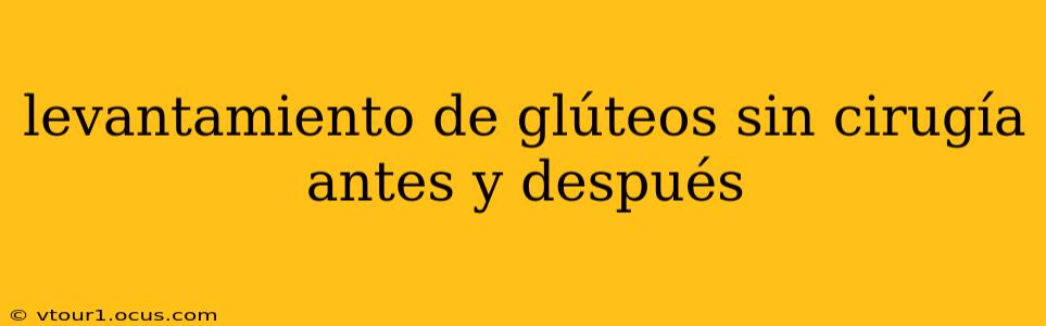 levantamiento de glúteos sin cirugía antes y después