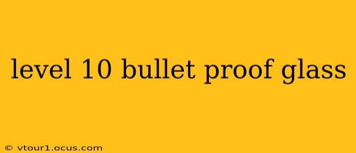 level 10 bullet proof glass