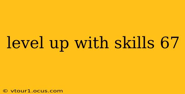 level up with skills 67