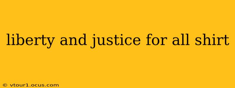 liberty and justice for all shirt