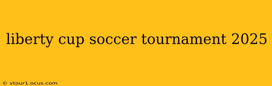 liberty cup soccer tournament 2025