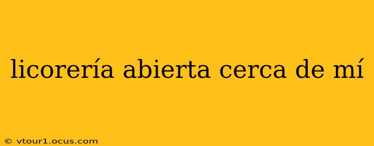 licorería abierta cerca de mí