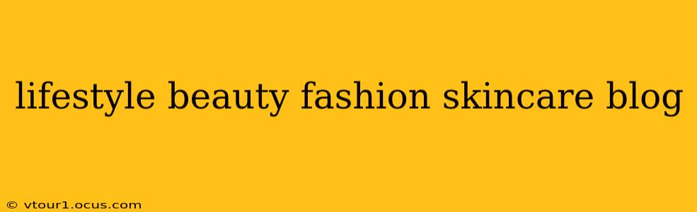 lifestyle beauty fashion skincare blog
