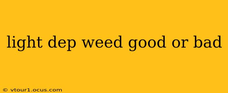 light dep weed good or bad