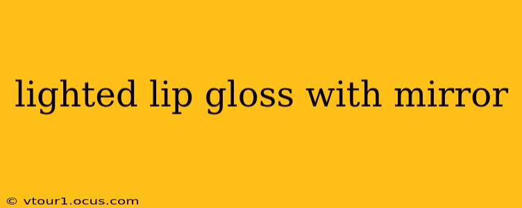 lighted lip gloss with mirror