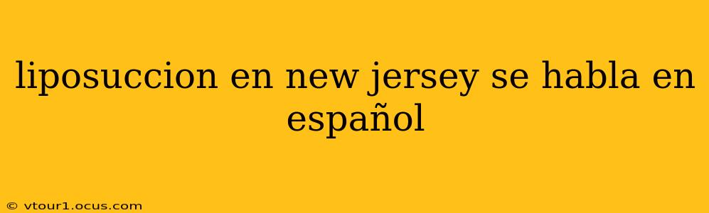 liposuccion en new jersey se habla en español