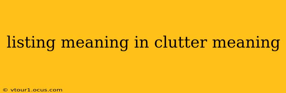 listing meaning in clutter meaning