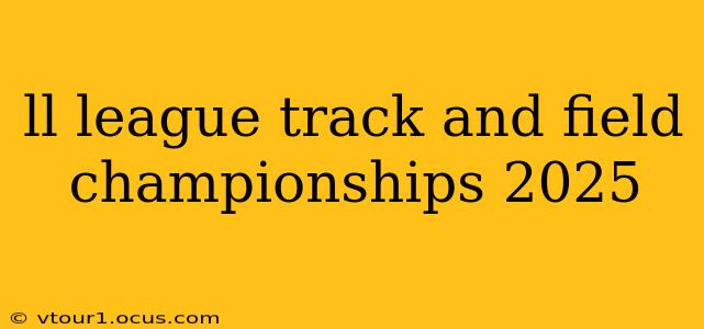 ll league track and field championships 2025