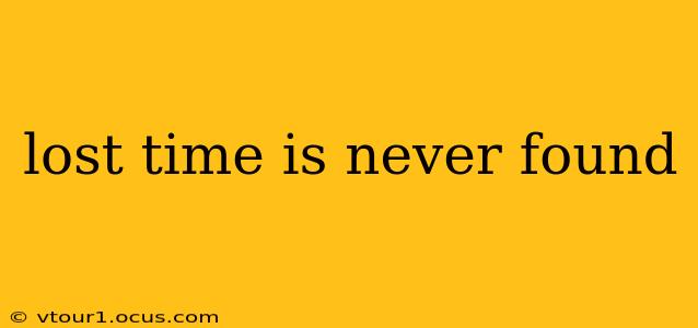 lost time is never found