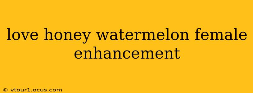 love honey watermelon female enhancement