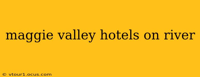 maggie valley hotels on river