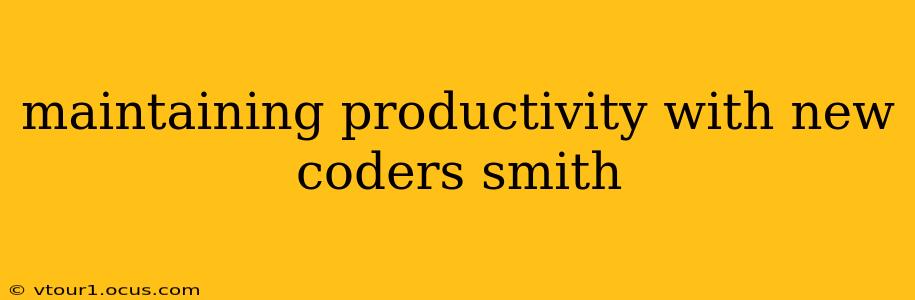 maintaining productivity with new coders smith
